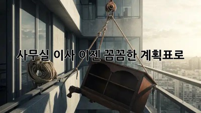 사무실 이사, 이젠 꼼꼼한 계획표로!